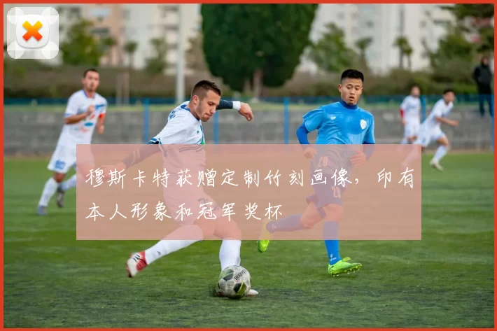 穆斯卡特获赠定制竹刻画像，印有本人形象和冠军奖杯