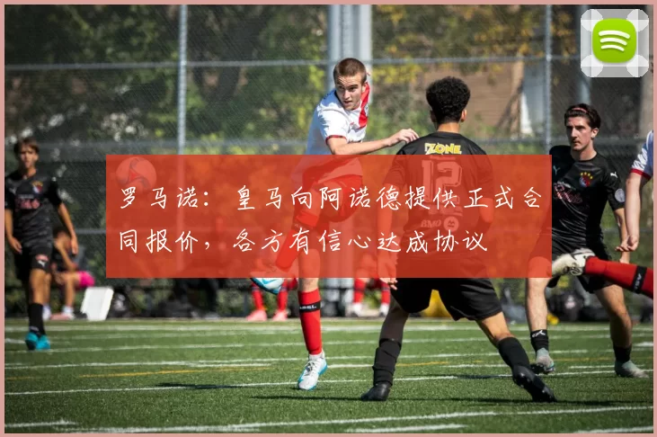 罗马诺：皇马向阿诺德提供正式合同报价，各方有信心达成协议