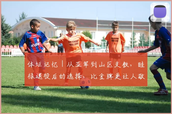 体坛记忆｜从亚军到山区支教，眭禄退役后的选择，比金牌更让人敬佩