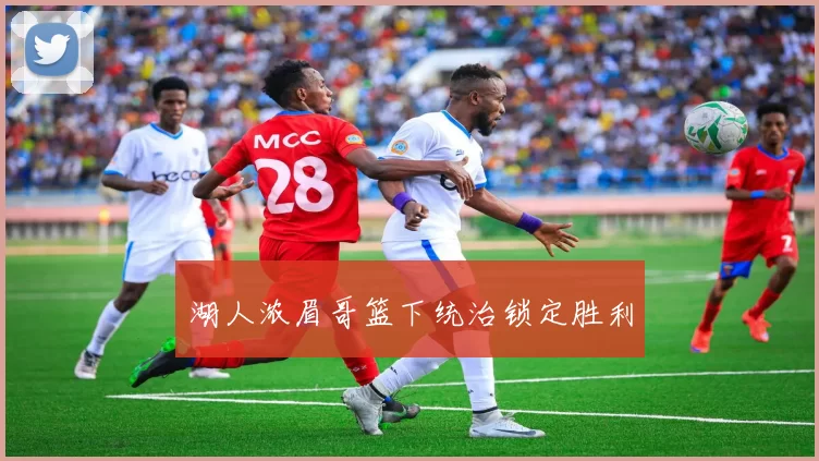 湖人浓眉哥篮下统治锁定胜利
