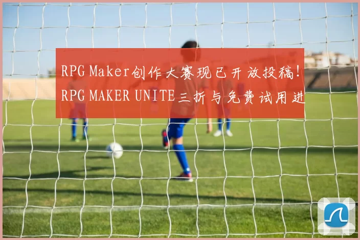 RPG Maker创作大赛现已开放投稿！RPG MAKER UNITE三折与免费试用进行中