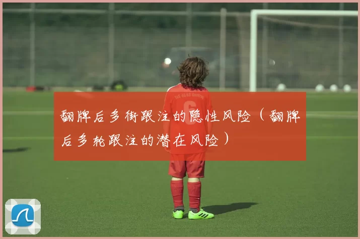 翻牌后多街跟注的隐性风险（翻牌后多轮跟注的潜在风险）