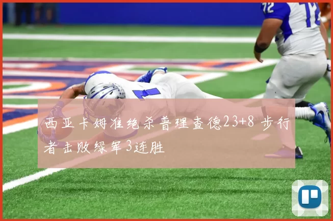 西亚卡姆准绝杀普理查德23+8 步行者击败绿军3连胜