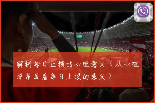 解析每日止损的心理意义（从心理学角度看每日止损的意义）