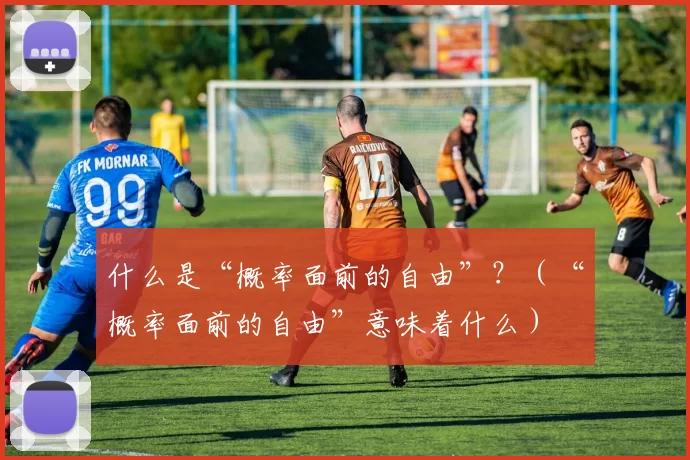 什么是“概率面前的自由”？（“概率面前的自由”意味着什么）