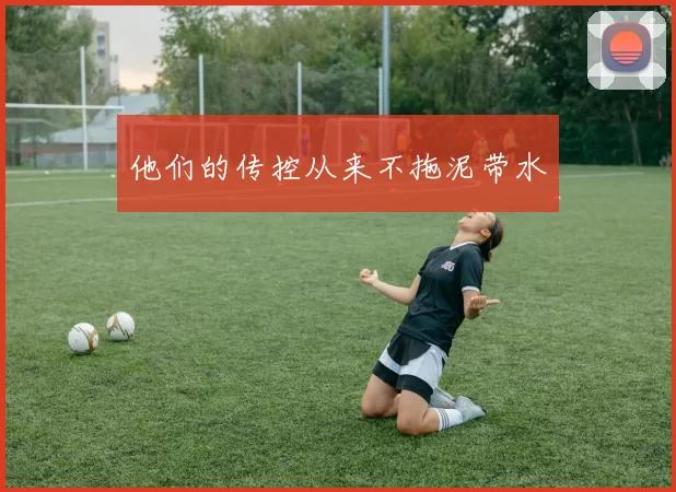 他们的传控从来不拖泥带水